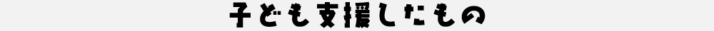 子ども支援したもの